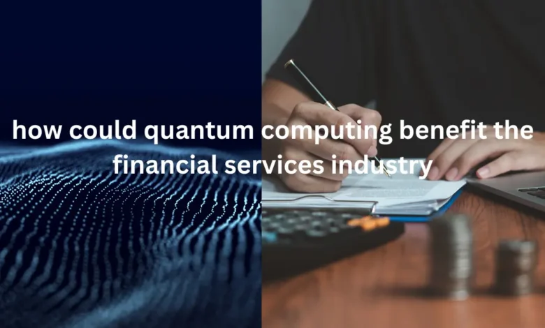 how could quantum computing benefit the financial services industry