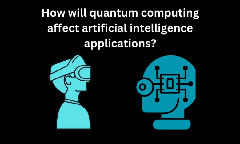 How will quantum computing affect artificial intelligence applications?